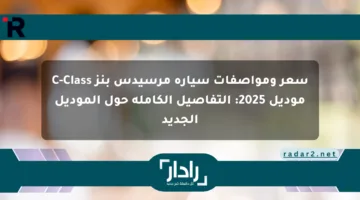 سعر ومواصفات سيارة مرسيدس بنز C-Class موديل 2025: التفاصيل الكاملة حول الموديل الجديد